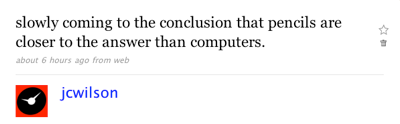 slowly coming to the conclusion that pencils are closer to the answer than computers.
